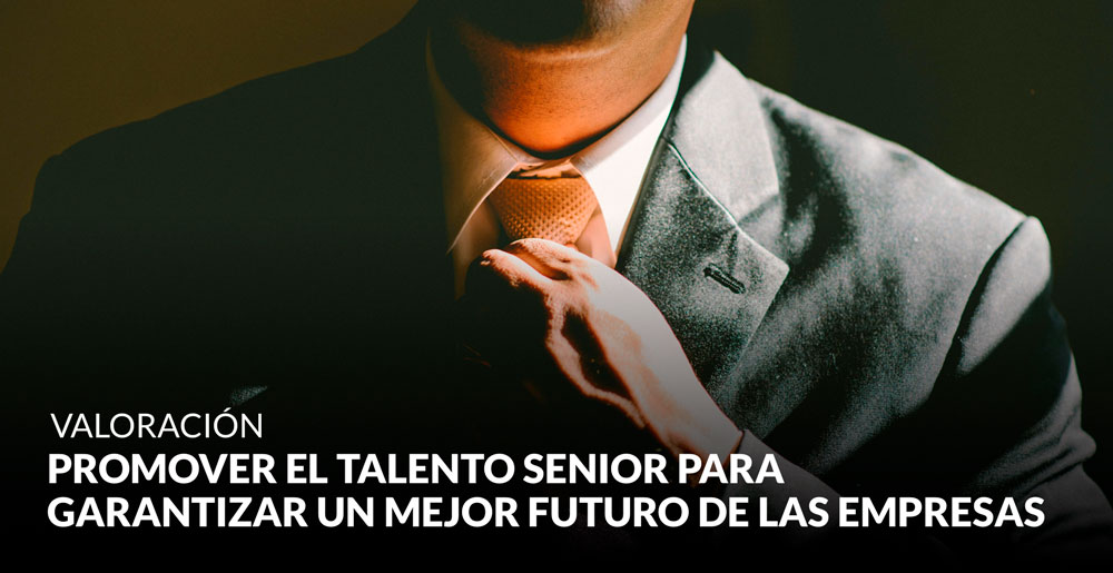 Promover el talento senior para garantizar un mejor futuro de las empresas