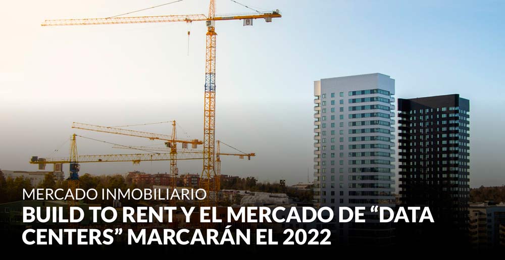 La consolidación del Build to Rent y el mercado de “Data Centers” marcarán el crecimiento del sector inmobiliario en 2022