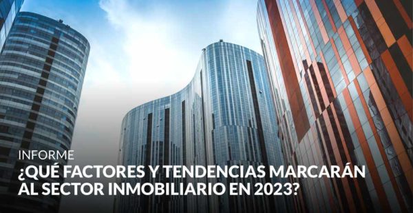 ¿Qué factores y tendencias marcarán al sector inmobiliario en 2023?